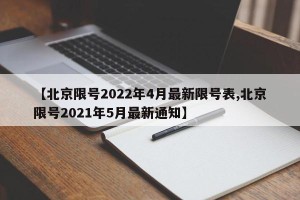 【北京限号2022年4月最新限号表,北京限号2021年5月最新通知】