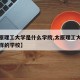 【太原理工大学是什么学院,太原理工大学是什么样的学校】