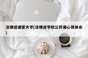法律进课堂大学(法律进学校公开课心得体会)