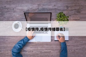 【疫情传,疫情传播罪名】