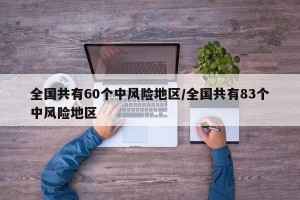 全国共有60个中风险地区/全国共有83个中风险地区