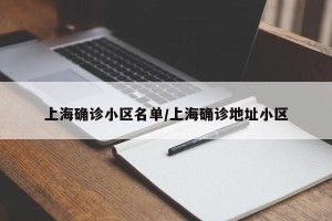 上海确诊小区名单/上海确诊地址小区