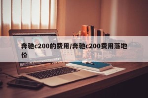 奔驰c200的费用/奔驰c200费用落地价