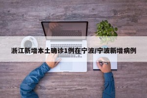 浙江新增本土确诊1例在宁波/宁波新增病例