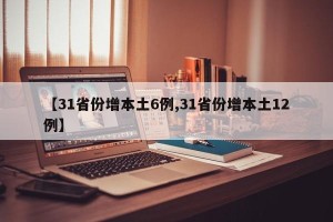 【31省份增本土6例,31省份增本土12例】