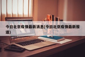 今日北京疫情最新消息(今日北京疫情最新报道)