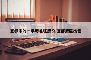 宜都市的二手房毛坯房价/宜都房屋出售
