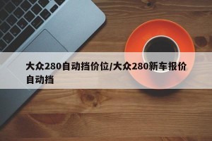 大众280自动挡价位/大众280新车报价自动挡