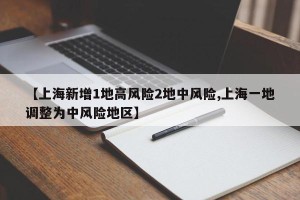【上海新增1地高风险2地中风险,上海一地调整为中风险地区】