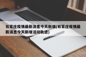 石家庄疫情最新消息今天新增(石家庄疫情最新消息今天新增活动轨迹)