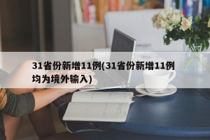 31省份新增11例(31省份新增11例 均为境外输入)