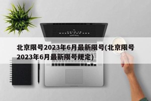 北京限号2023年6月最新限号(北京限号2023年6月最新限号规定)
