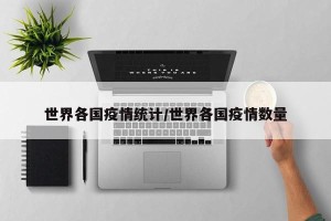 世界各国疫情统计/世界各国疫情数量