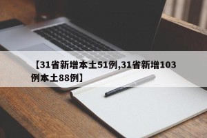 【31省新增本土51例,31省新增103例本土88例】