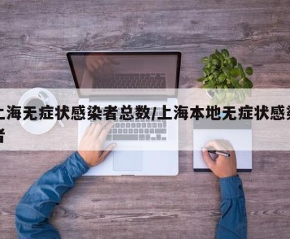 上海无症状感染者总数/上海本地无症状感染者