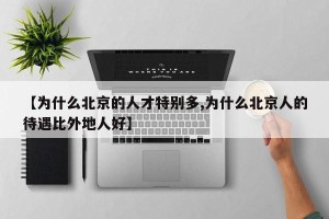 【为什么北京的人才特别多,为什么北京人的待遇比外地人好】