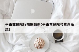 平山交通限行措施最新(平山车辆限号查询系统)