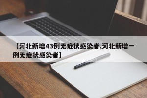 【河北新增43例无症状感染者,河北新增一例无症状感染者】