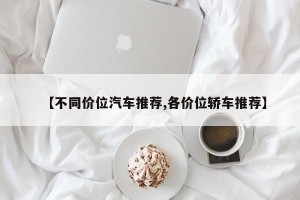 【不同价位汽车推荐,各价位轿车推荐】