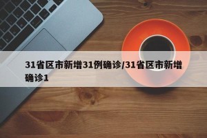 31省区市新增31例确诊/31省区市新增确诊1