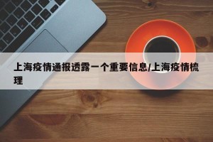 上海疫情通报透露一个重要信息/上海疫情梳理