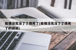 疫情没完没了了烦死了(疫情没完没了了烦死了的说说)