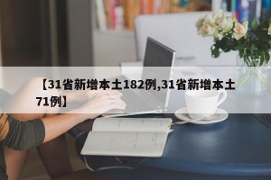 【31省新增本土182例,31省新增本土71例】