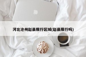 河北沧州赵县限行区域(赵县限行吗)