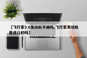 【飞行家3.0发动机平顺吗,飞行家发动机是进口的吗】