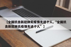 【全国抗击新冠肺炎疫情先进个人,“全国抗击新冠肺炎疫情先进个人”】
