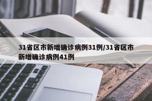 31省区市新增确诊病例31例/31省区市新增确诊病例41例