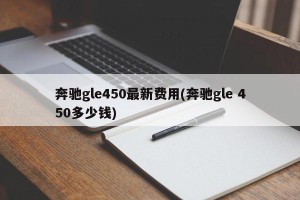 奔驰gle450最新费用(奔驰gle 450多少钱)