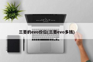 三菱的evo价位(三菱evo多钱)