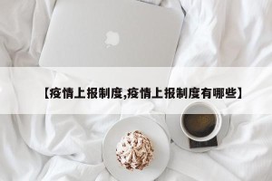 【疫情上报制度,疫情上报制度有哪些】