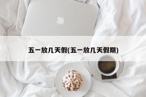 五一放几天假(五一放几天假期)