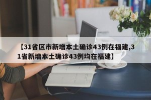 【31省区市新增本土确诊43例在福建,31省新增本土确诊43例均在福建】