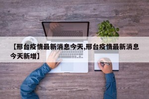 【邢台疫情最新消息今天,邢台疫情最新消息今天新增】