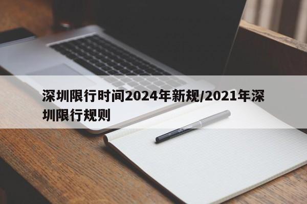 深圳限行时间2024年新规/2021年深圳限行规则