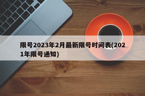 限号2023年2月最新限号时间表(2021年限号通知)