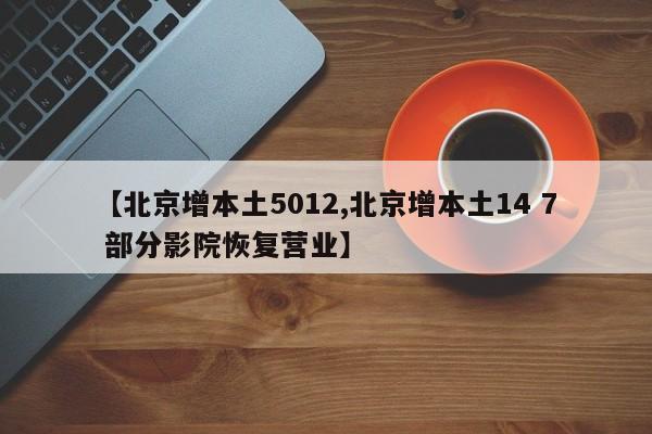 【北京增本土5012,北京增本土14 7 部分影院恢复营业】