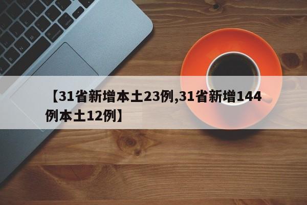 【31省新增本土23例,31省新增144例本土12例】