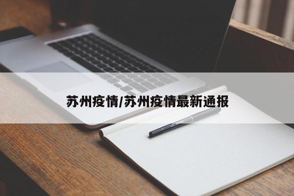 苏州疫情/苏州疫情最新通报