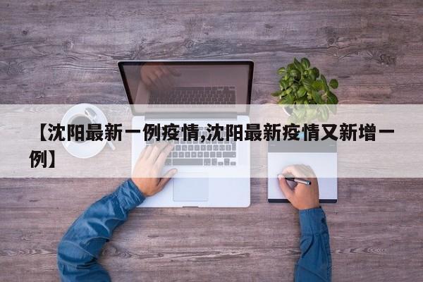 【沈阳最新一例疫情,沈阳最新疫情又新增一例】