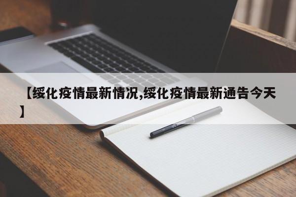 【绥化疫情最新情况,绥化疫情最新通告今天】
