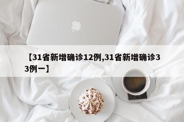 【31省新增确诊12例,31省新增确诊33例一】