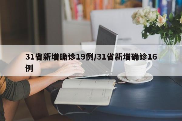 31省新增确诊19例/31省新增确诊16例