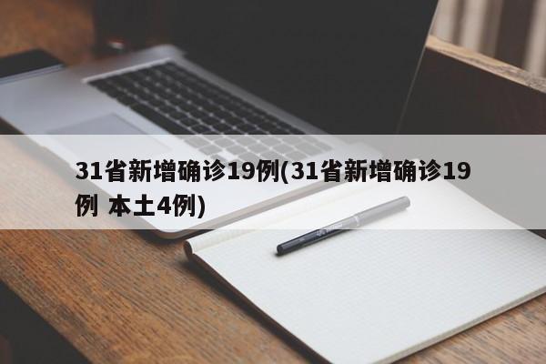 31省新增确诊19例(31省新增确诊19例 本土4例)