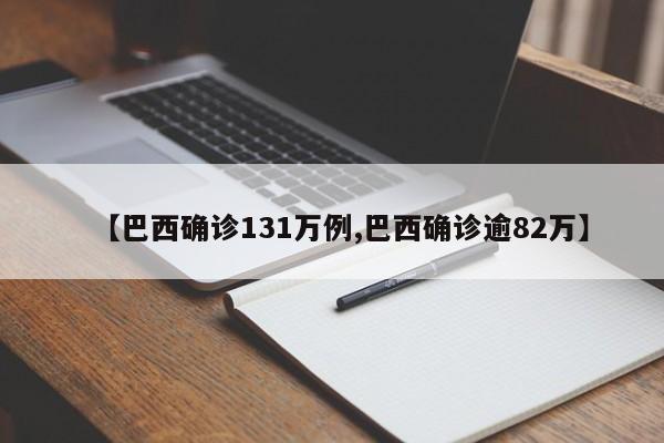 【巴西确诊131万例,巴西确诊逾82万】