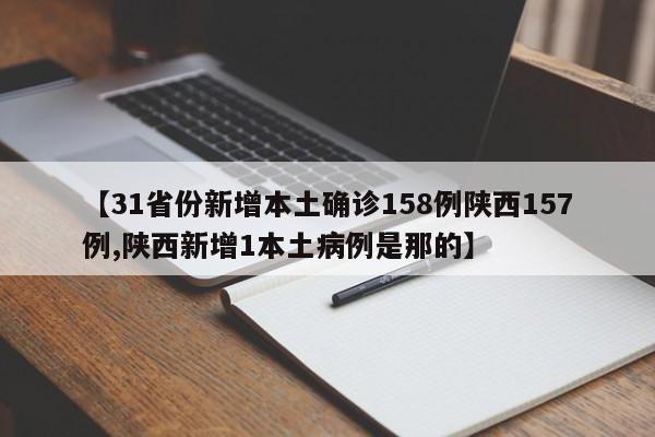 【31省份新增本土确诊158例陕西157例,陕西新增1本土病例是那的】