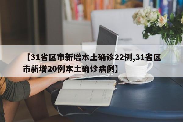 【31省区市新增本土确诊22例,31省区市新增20例本土确诊病例】
